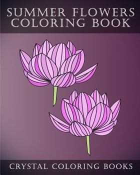 Summer Flowers Coloring Book: 30 Simple Summertime Flower Coloring Pages. Easy Line Drawing Hand Drawn Flower Coloring Pages For Grown Ups.