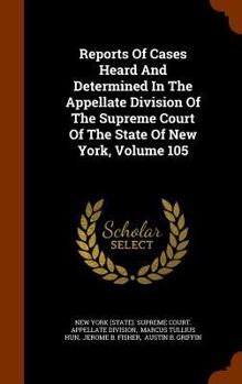 Reports of Cases Heard and Determined in the Appellate Division of the Supreme Court of the State of New York, Volume 105