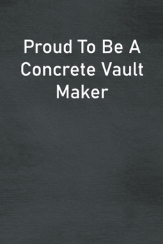 Paperback Proud To Be A Concrete Vault Maker: Lined Notebook For Men, Women And Co Workers Book