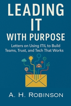 Paperback Leading IT with Purpose: Letters on Using ITIL to Build Teams, Trust, and Tech That Works Book