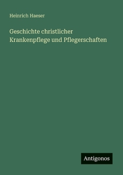 Geschichte christlicher Krankenpflege und Pflegerschaften (German Edition)