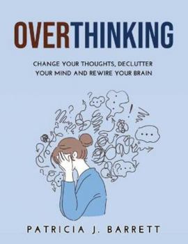 Paperback Overthinking: Change Your Thoughts, Declutter Your Mind and Rewire Your Brain Book