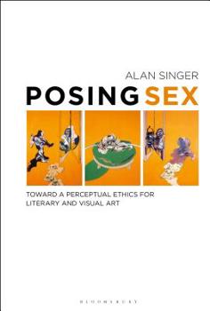 Paperback Posing Sex Toward a Perceptual Ethics for Literary and Visual Art Book