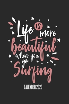 Life Is More Beautiful When You Go Surfing Calender 2020: Funny Cool Surfer Calender 2020 | Monthly & Weekly Planner - 6x9 - 128 Pages - Cute Gift For Surfers, Surf Instructors, Surfing Enthusiasts