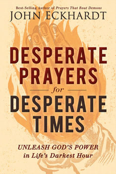 Paperback Desperate Prayers for Desperate Times: Unleash God's Power in Life's Darkest Hour Book