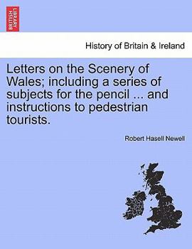 Paperback Letters on the Scenery of Wales; Including a Series of Subjects for the Pencil ... and Instructions to Pedestrian Tourists. Book