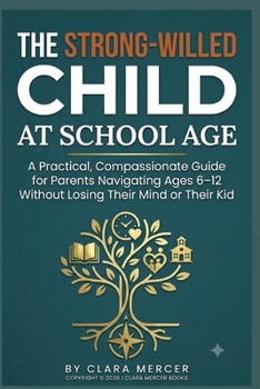 Paperback The Strong-Willed Child at School Age: A Practical, Compassionate Guide for Parents Navigating Ages 6-12 Without Losing Their Mind or Their Kid Book