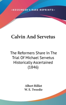 Hardcover Calvin And Servetus: The Reformers Share In The Trial Of Michael Servetus Historically Ascertained (1846) Book