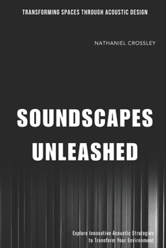 Paperback Soundscapes Unleashed: Transforming Spaces Through Acoustic Design: Explore Innovative Acoustic Strategies to Transform Your Environment Book