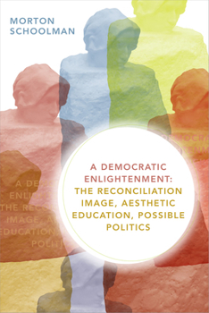 Paperback A Democratic Enlightenment: The Reconciliation Image, Aesthetic Education, Possible Politics Book