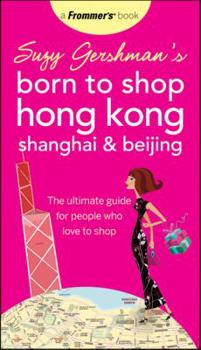 Paperback Suzy Gershman's Born to Shop Hong Kong, Shanghai & Beijing: The Ultimate Guide for People Who Love to Shop Book