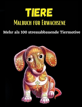 Tiere Malbuch für Erwachsene: Mehr als 100 stressabbauende Tierdesigns - ein tolles Malbuch für Erwachsene