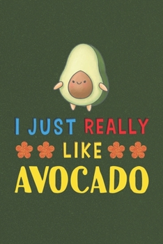 I Just Really Like Avocado: Avocado Lovers Funny Gifts Dot Grid Journal Notebook 6x9 120 Pages