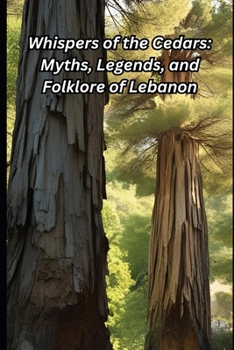 Whispers of the Cedars: Myths, Legends, and Folklore of Lebanon