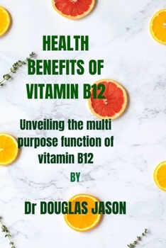 Paperback Health Benefits of Vitamin B12: Unveiling the multi purpose function of vitaminB12 Book