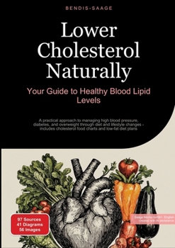 Lower Cholesterol Naturally: Your Guide to Healthy Blood Lipid Levels: A practical approach to managing high blood pressure, diabetes, and overweight ... food charts and low-fat diet plans