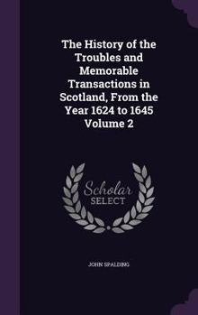 Hardcover The History of the Troubles and Memorable Transactions in Scotland, From the Year 1624 to 1645 Volume 2 Book