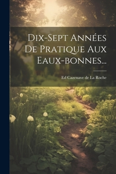 Paperback Dix-sept Années De Pratique Aux Eaux-bonnes... [French] Book