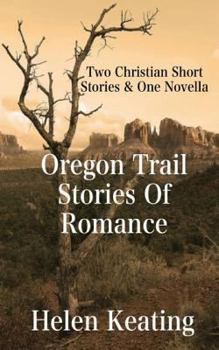 Paperback Oregon Trail Stories Of Romance: Two Christian Short Stories & One Novella Book