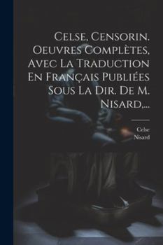 Paperback Celse, Censorin. Oeuvres Complètes, Avec La Traduction En Français Publiées Sous La Dir. De M. Nisard, ... [French] Book