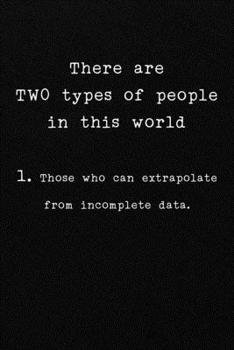 Paperback There are TWO types of people in this world 1. Those who can extrapolate from incomplete data.: Funny Office CoWorker Notebook: Blank Lined Interior Book