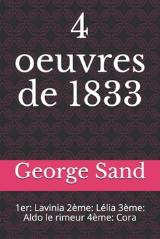 4 oeuvres de 1833: 1er: Lavinia 2ème: Lélia 3ème: Aldo le rimeur 4ème: Cora (French Edition)