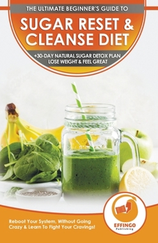 Paperback Sugar Reset & Cleanse Diet: The Ultimate Beginner's Sugar Reset & Cleanse Your System Diet Guide - 30-Day Natural Sugar Detox Plan, Lose Weight & Book