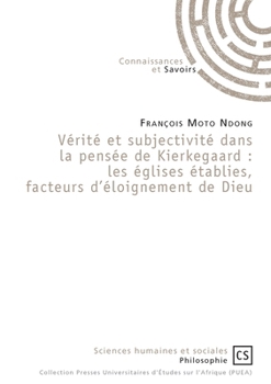Vérité et subjectivité dans la pensée de Kierkegaard : les églises établies, facteurs d'éloignement de Dieu (French Edition)