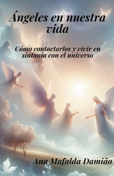 Ángeles en nuestra vida: cómo contactarlos y vivir en sintonía con el universo