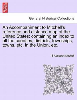 Paperback An Accompaniment to Mitchell's Reference and Distance Map of the United States; Containing an Index to All the Counties, Districts, Townships, Towns, Book