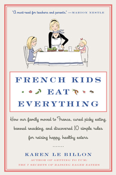 Paperback French Kids Eat Everything: How Our Family Moved to France, Cured Picky Eating, Banned Snacking, and Discovered 10 Simple Rules for Raising Happy, Book