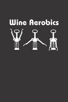 Wein Tasting Buch: Dein persönliches Verkostungsbuch zum selber ausfüllen ? für über 100 verschiedene Weine ? Handliches 6x9 Format ? Motiv: Wine Aerobics (German Edition)