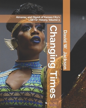 Paperback Changing Times: Almanac and Digest of Kansas City's LGBTQ+ History. Volume 3: Digest Book