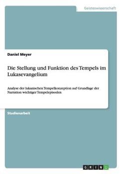 Paperback Die Stellung und Funktion des Tempels im Lukasevangelium: Analyse der lukanischen Tempelkonzeption auf Grundlage der Narration wichtiger Tempelepisode [German] Book