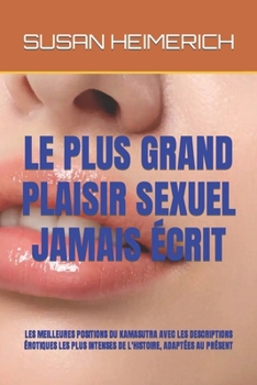 Le Plus Grand Plaisir Sexuel Jamais Écrit: Les Meilleures Positions Du Kamasutra Avec Les Descriptions Érotiques Les Plus Intenses de l'Histoire, Adap