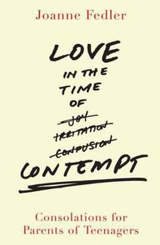 Paperback Love in the Time of Contempt: Consolations for Parents of Teenagers Book