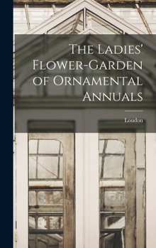 Hardcover The Ladies' Flower-Garden of Ornamental Annuals Book