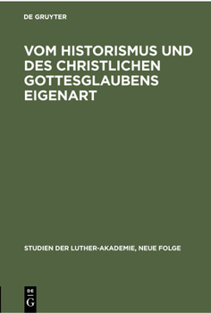 Hardcover Vom Historismus Und Des Christlichen Gottesglaubens Eigenart: Geschichtlichkeit Und Christentum in Der Theologie Der Gegenwart. Die Eigenart Des Bibli [German] Book