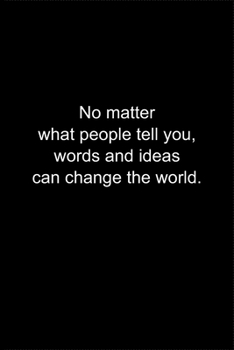 No matter what people tell you, words and ideas can change the world.: Journal or Notebook (6x9 inches) with 120 doted pages.
