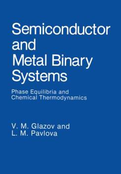 Paperback Semiconductor and Metal Binary Systems: Phase Equilibria and Chemical Thermodynamics Book