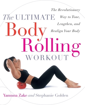 Paperback The Ultimate Body Rolling Workout: The Revolutionary Way to Tone, Lengthen, and Realign Your Body Book