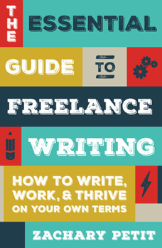 Paperback The Essential Guide to Freelance Writing: How to Write, Work, and Thrive on Your Own Terms Book