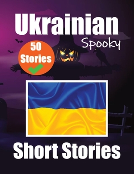 Paperback 50 Short Spooky Stori&#1077;s in Ukrainian A Bilingual Journ&#1077;y in English and Ukrainian: Haunted Tales in English and Ukrainian Learn Ukrainian Book
