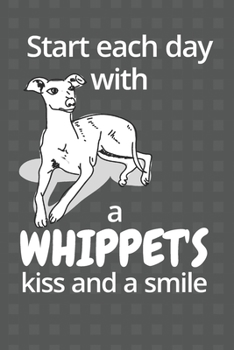 Start each day with a Whippet's kiss and a smile: For Whippet Dog Fans