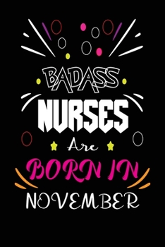 Badass Nurses Are Born In November: Nurse Funny Journal Notebooks Diary as Birthday, Welcome, Farewell, Appreciation, Thank You, Born in November, ... Card Alternative for Friends or Coworker