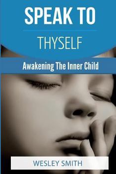 Paperback Speak To Thyself: Awakening Your Inner Child Book