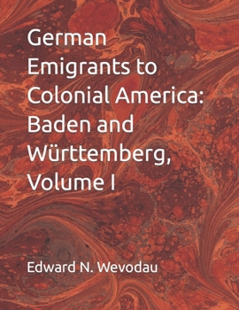 Paperback German Emigrants to Colonial America: Baden and Württemberg, Volume I Book
