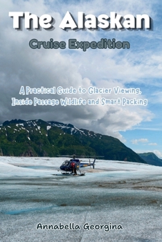 Paperback The Alaskan Cruise Expedition: A Practical Guide to Glacier Viewing, Inside Passage Wildlife and Smart Packing Book