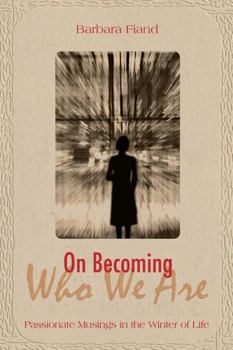 Paperback On Becoming Who We Are: Passionate Musings in the Winter of Life Book