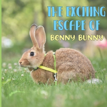 Paperback The Exciting Escape Of Benny Bunny: A Cute Tale of a Rascally Rabbit Book